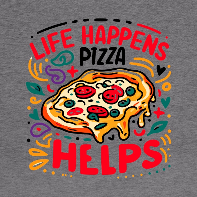 Life Happens Pizza Helps by Francois Ringuette